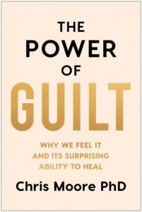 Cover of The Power of Guilt: Why We Feel It and Its Surprising Ability to Heal by Chris Moore PHD